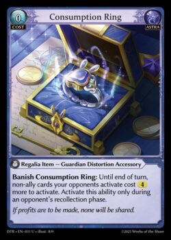 <b>Consumption Ringを追放</b>:ターン終了時まで、対戦相手が発動するAllyでないカードの発動コストは4増加する。この能力は対戦相手のリコレクションフェイズ中にのみ発動できる。