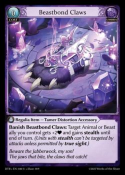 <b>Beastbond Clawsを追放</b>:あなたがコントロールする対象のAnimalまたはBeastのAllyユニットは+2(Life)され、ターン終了時までstealth状態になる。(stealth状態のユニットは、<b>true sight</b>によって許可されない限り、攻撃の対象にならない。)